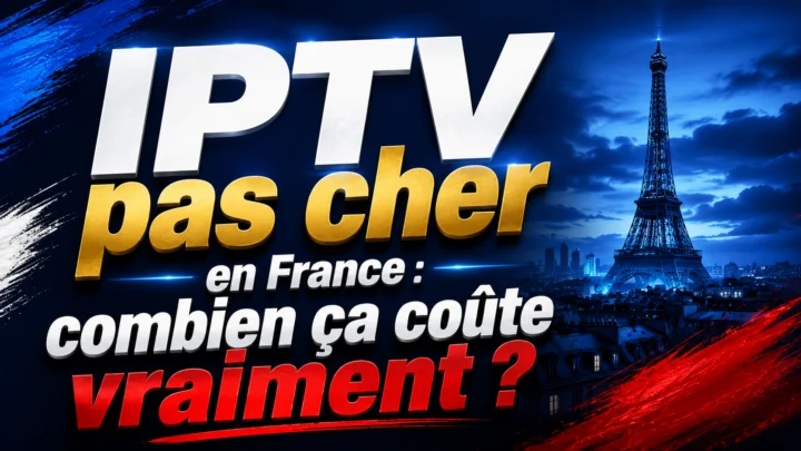 IPTV pas cher en France combien ça coûte vraiment